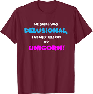 He Said I was Delusional, I Nearly Fell Off Unicorn T-Shirt - T-Shirt | Maroon