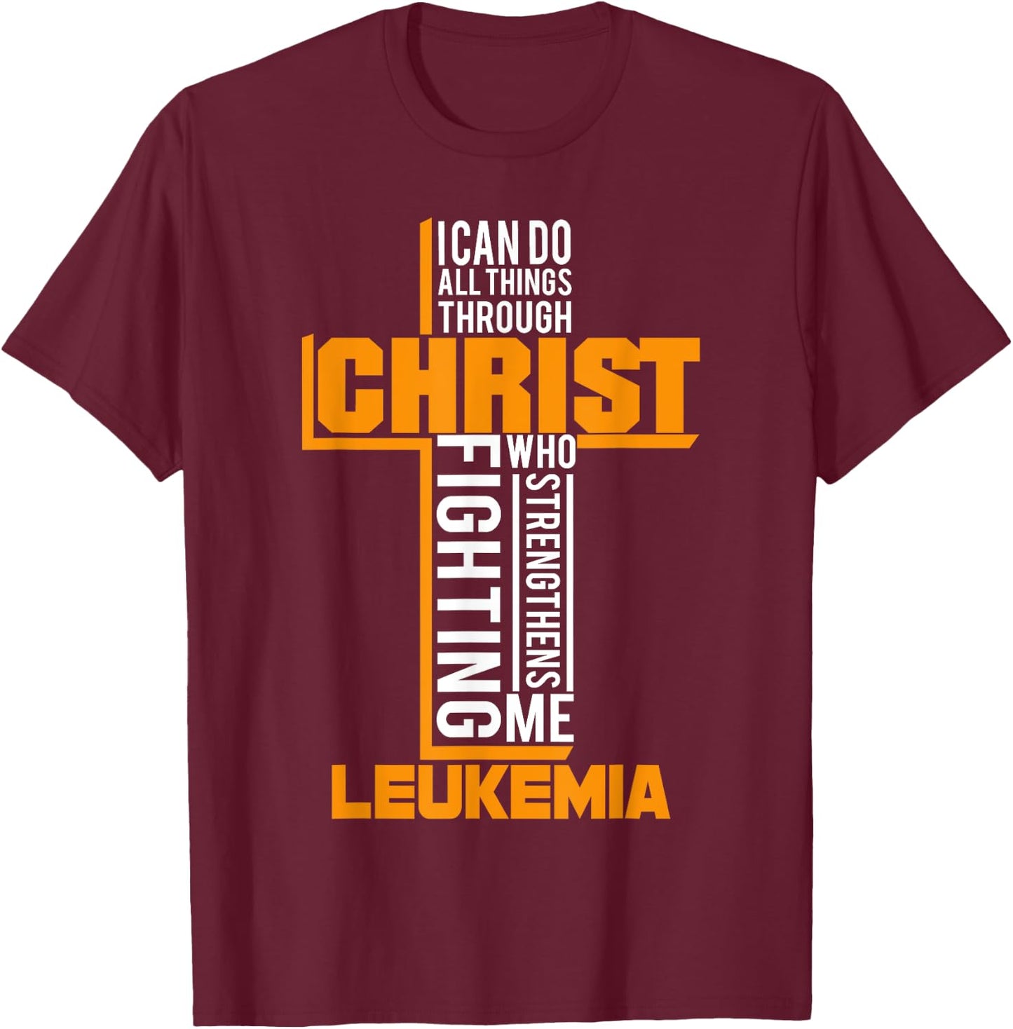 All Things Through Christ Leukemia Warrior Awareness shirt T-Shirt - T-Shirt | Maroon