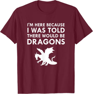 I Was Told There Would Be Dragons Mythical Creature T-Shirt - T-Shirt | Maroon