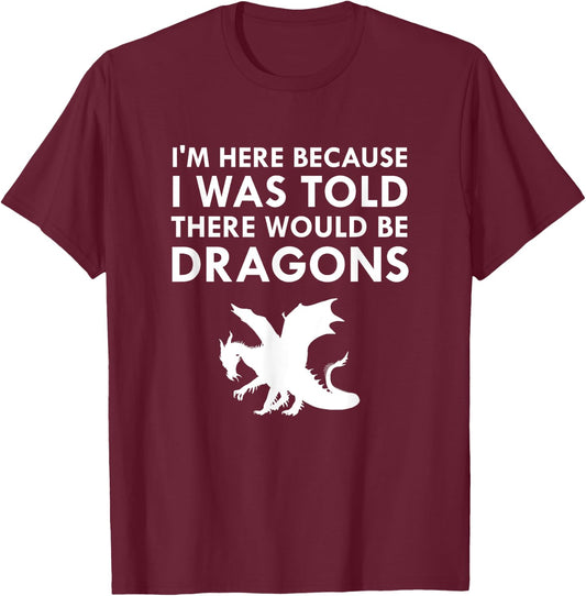 I Was Told There Would Be Dragons Mythical Creature T-Shirt - T-Shirt | Maroon