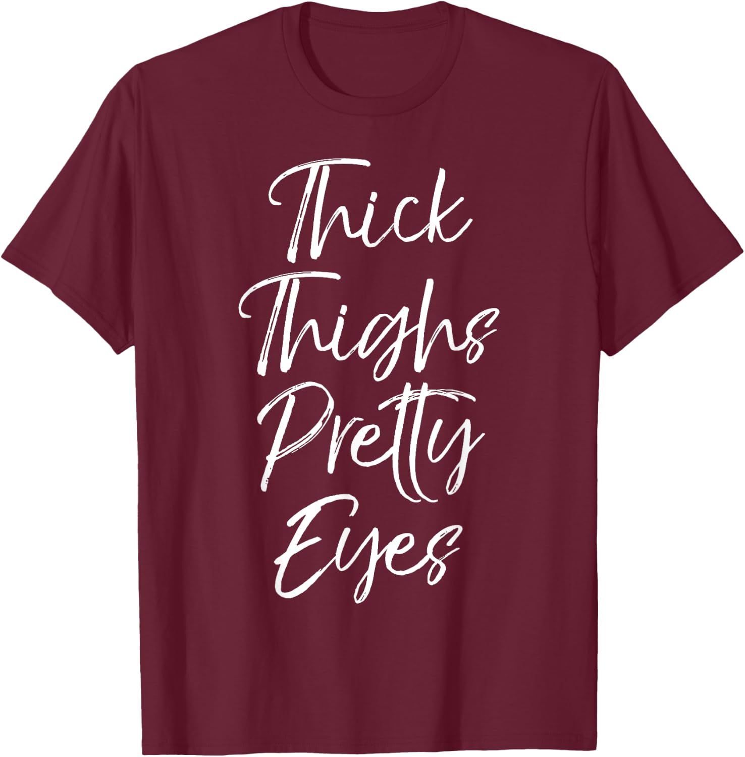 Thick Thighs Pretty Eyes Shirt Fun Cute Sexy Workout Shirt T-Shirt - T-Shirt | Maroon