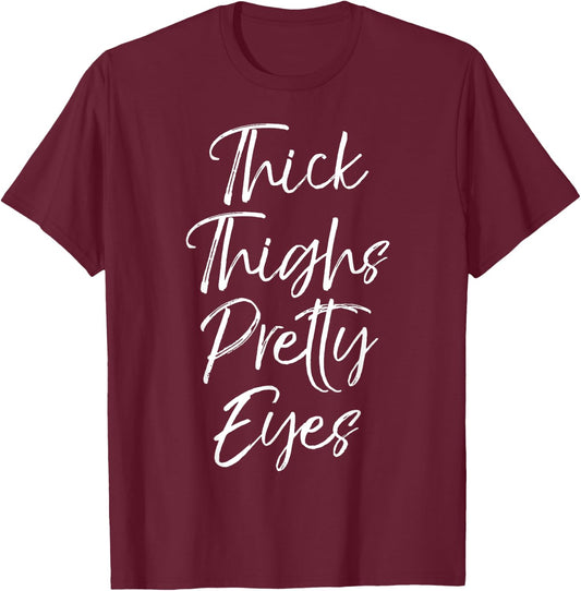 Thick Thighs Pretty Eyes Shirt Fun Cute Sexy Workout Shirt T-Shirt - T-Shirt | Maroon