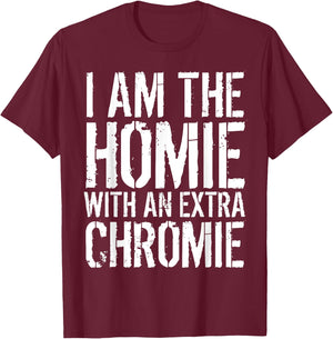 I Am The Homie With An Extra Chromie T-Shirt - T-Shirt | Maroon