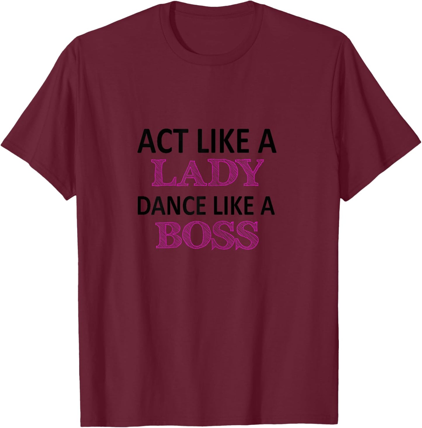 Act Like a Lady Dance Like a Boss Funny For Girls T-Shirt - T-Shirt | Maroon