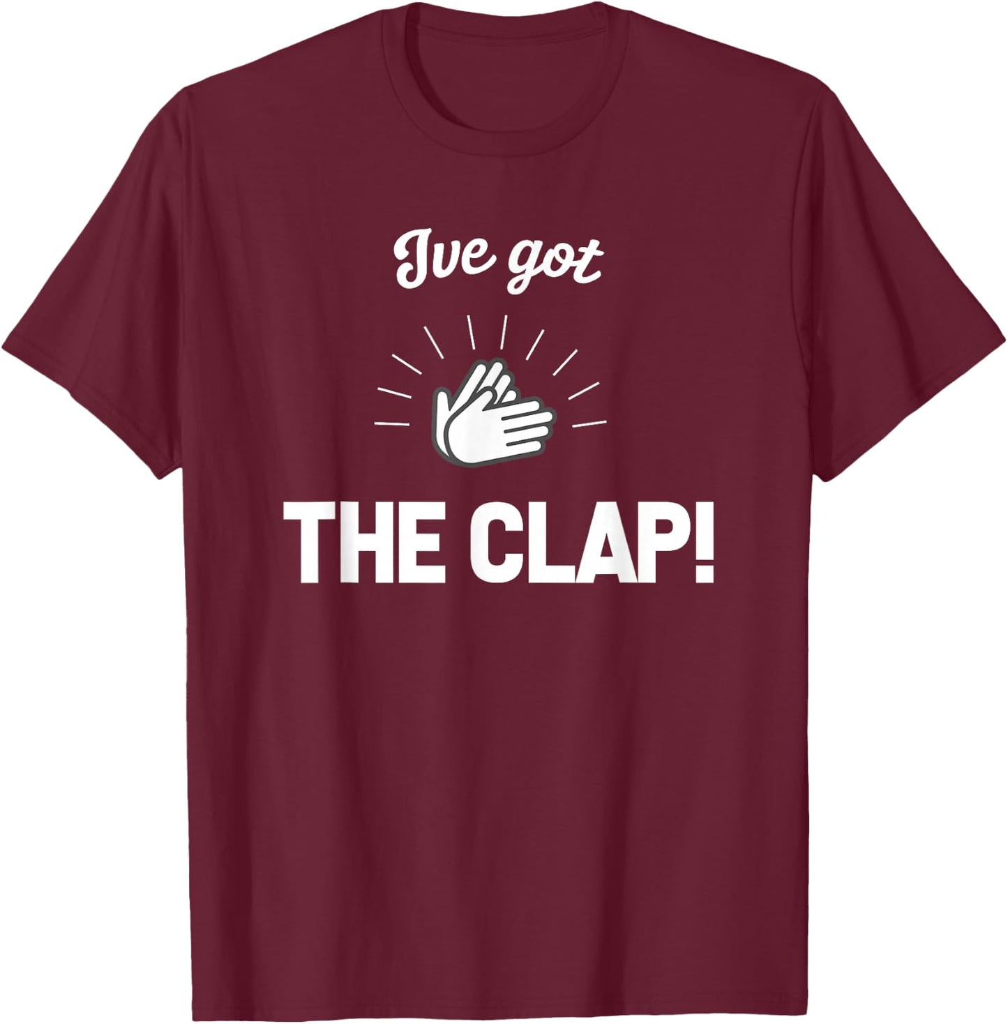 I've Got THE CLAP! T shirt T-Shirt - T-Shirt | Maroon