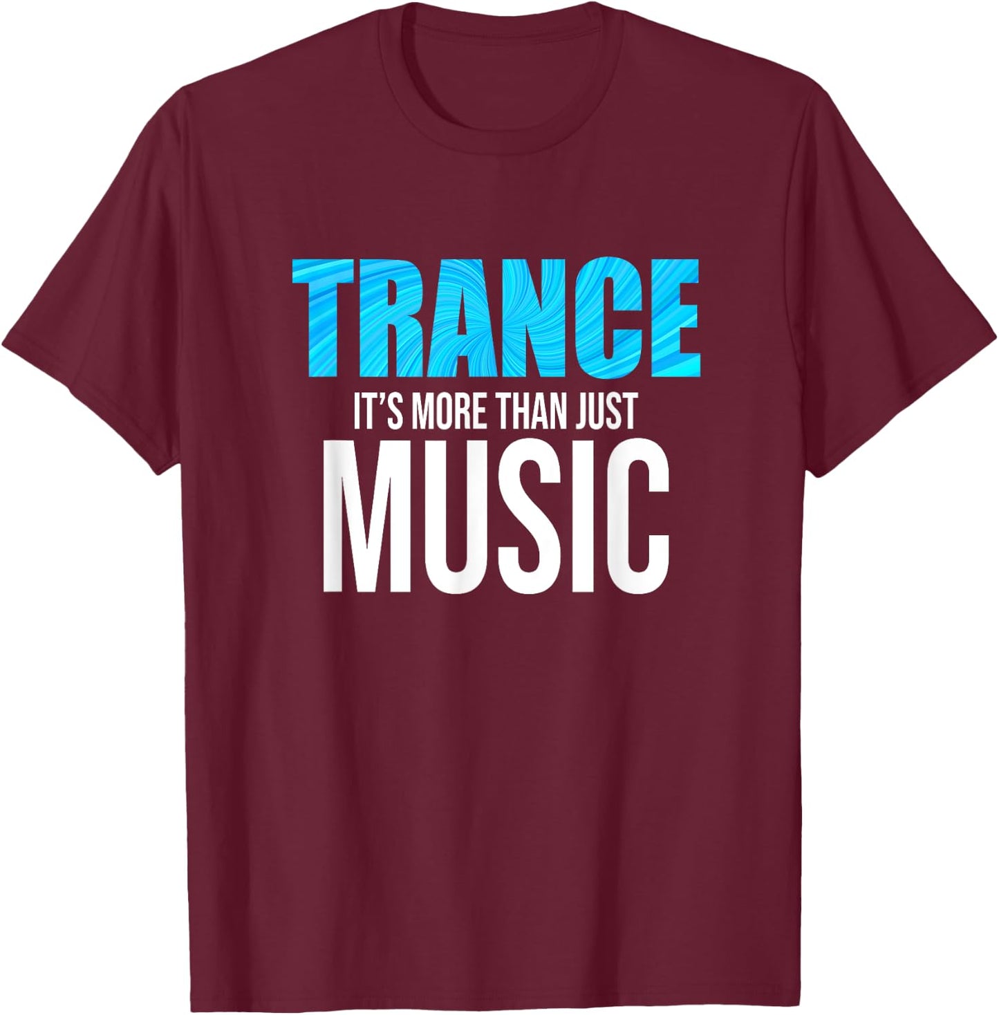Trance Is More Than Just Music - EDM T-Shirt - T-Shirt | Maroon