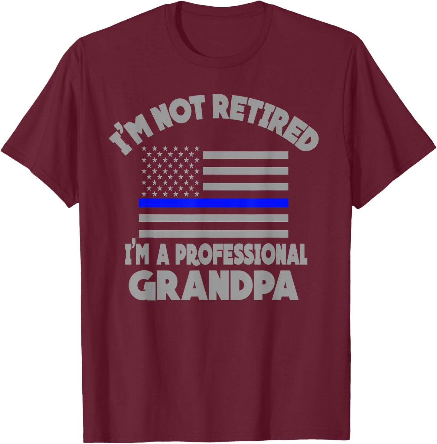 Thin Blue Line I'm Not Retired I'm a Professional Grandpa T-Shirt - T-Shirt | Maroon
