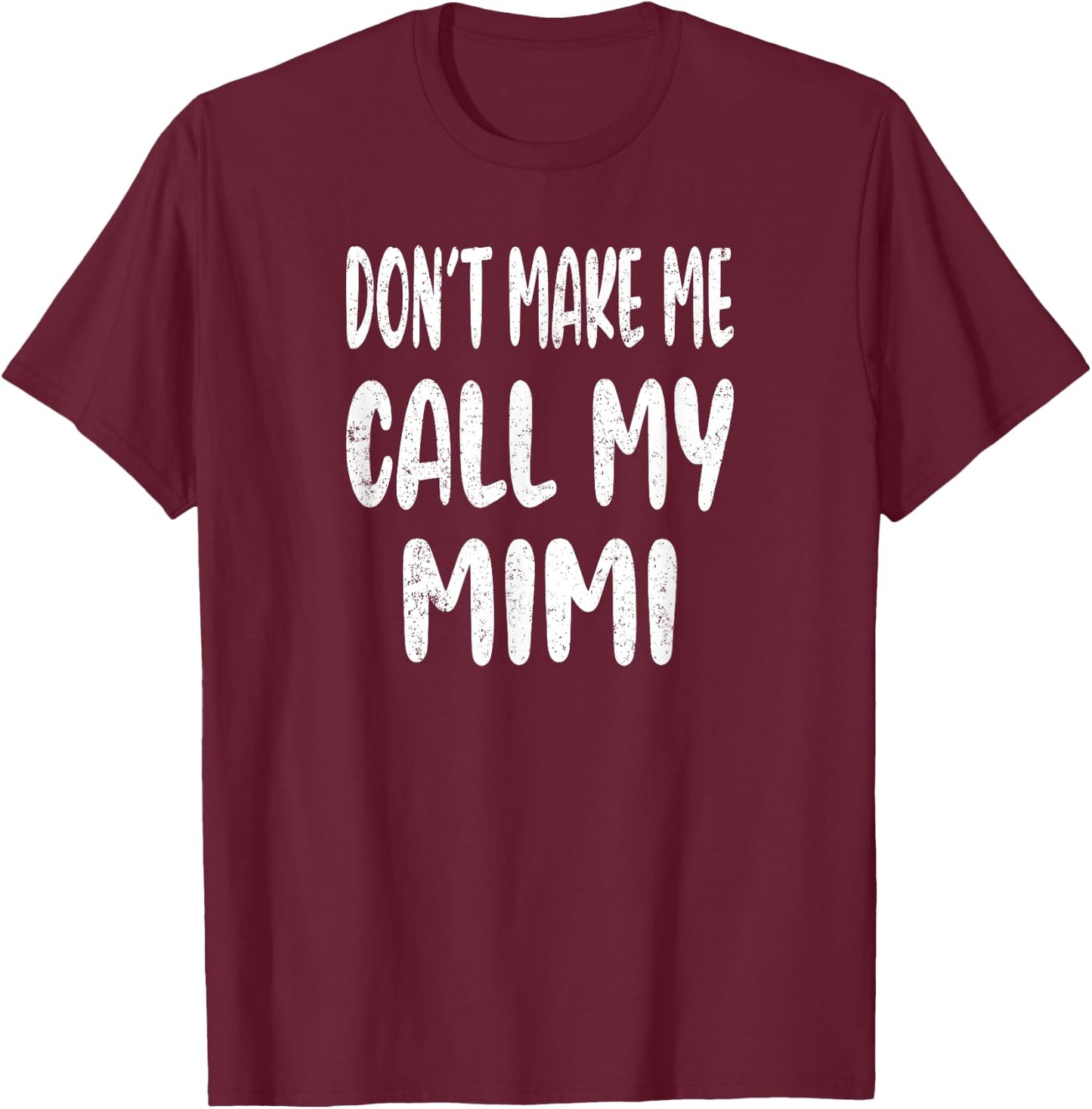 Don't Make Me Call My Mimi T-Shirt - T-Shirt | Maroon