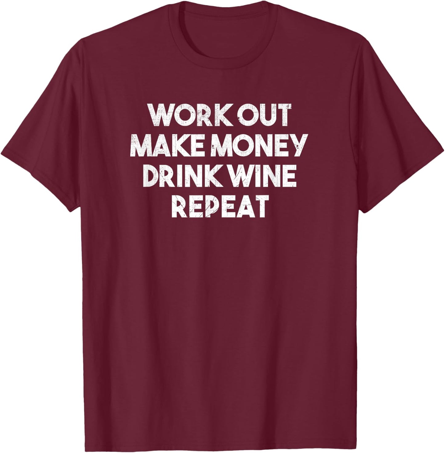 Work Out Make Money Drink Wine Repeat - Funny T Shirt T-Shirt - T-Shirt | Maroon
