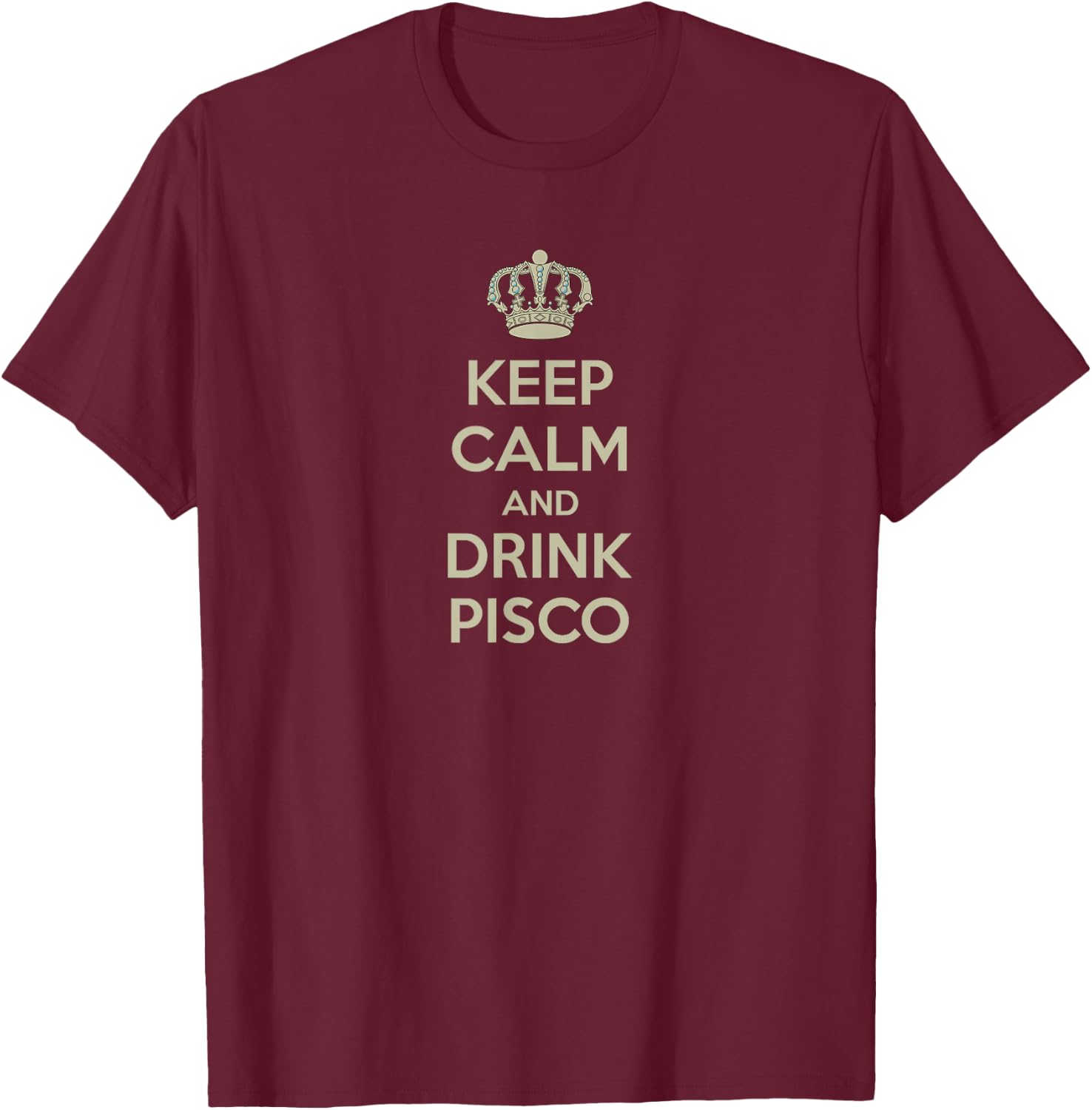 Keep Calm and Drink PISCO Shirt T-Shirt - T-Shirt | Maroon