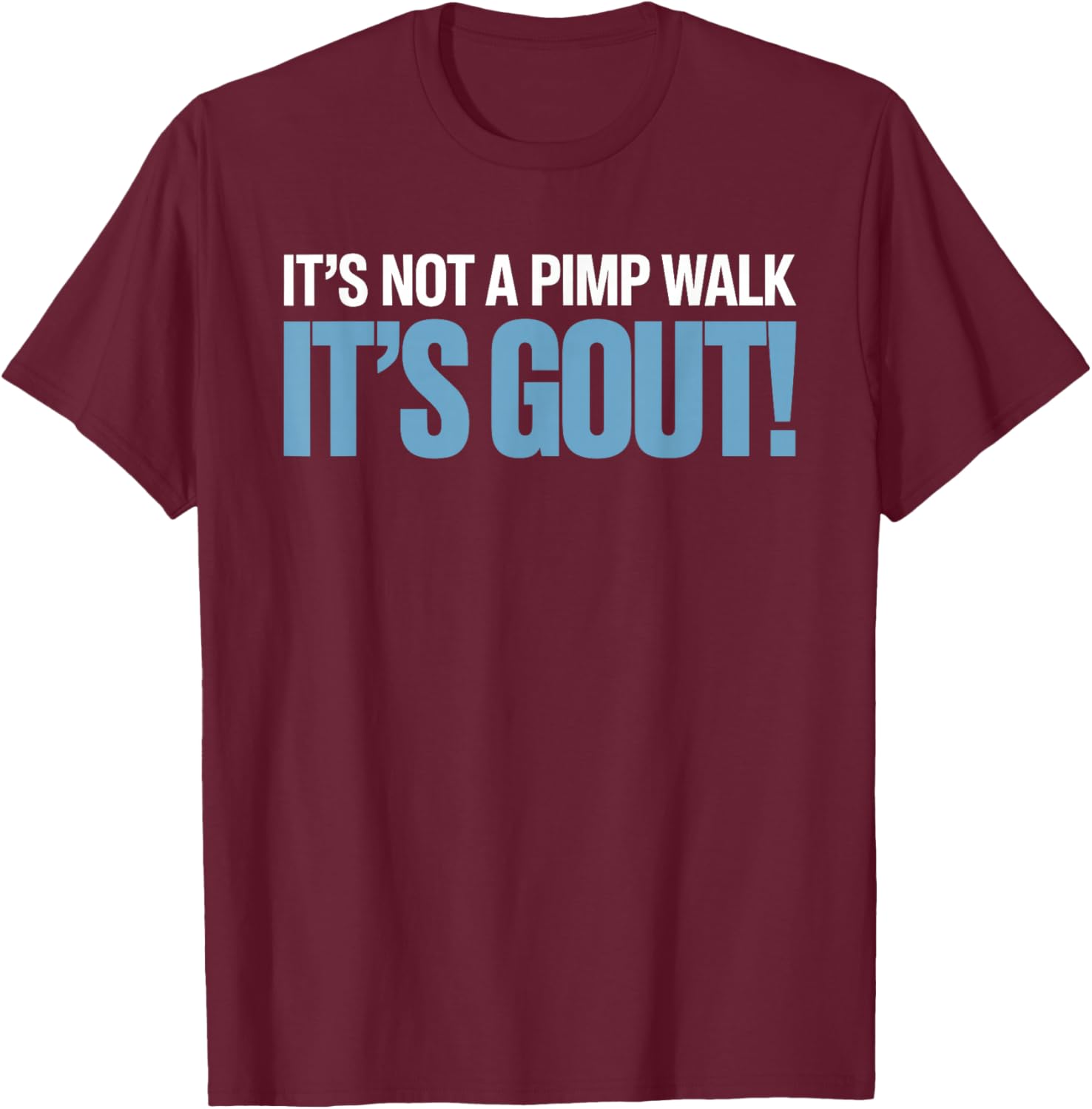 It's Not A Pimp Walk It's Gout Sarcastic Foot Pain Humor T-Shirt - T-Shirt | Maroon