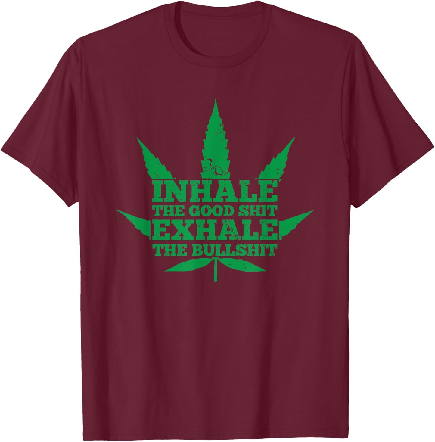 Inhale The Good Shit Exhale The Bullshit Weed Leaf T-Shirt - T-Shirt | Maroon