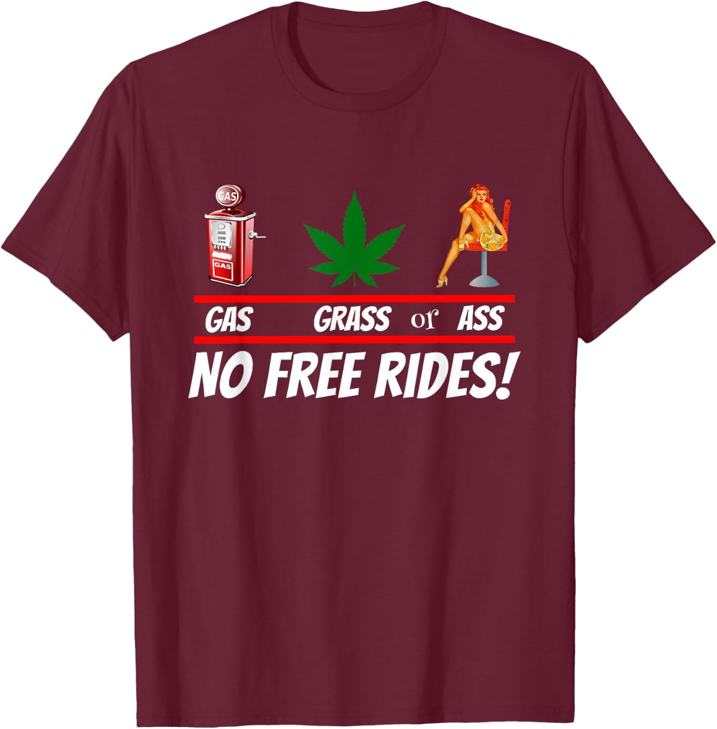 Gas Grass or Ass NO FREE RIDES! T-Shirt - T-Shirt | Maroon