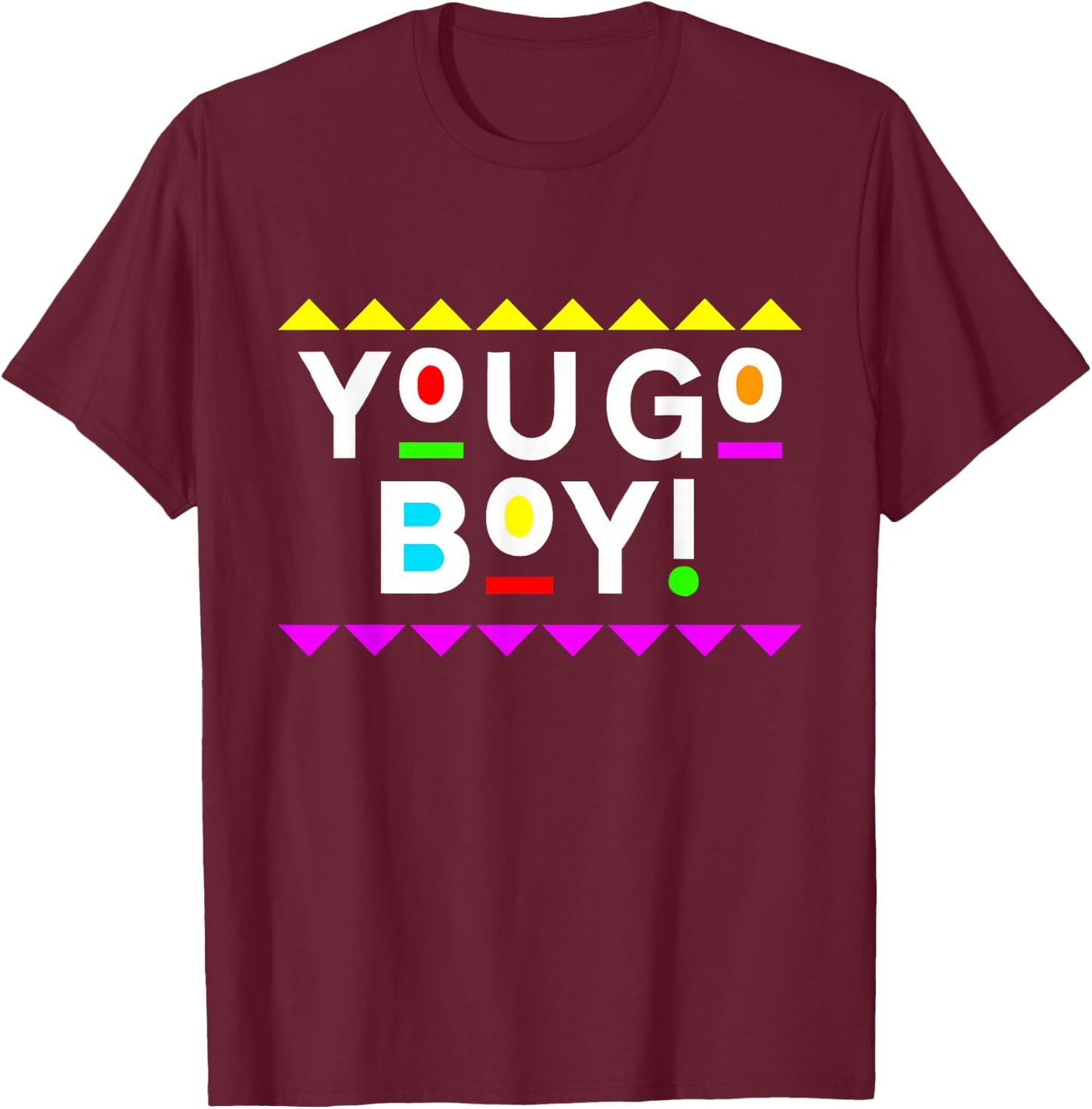 You Go Boy! Shirt 90s Style T-Shirt - T-Shirt | Maroon