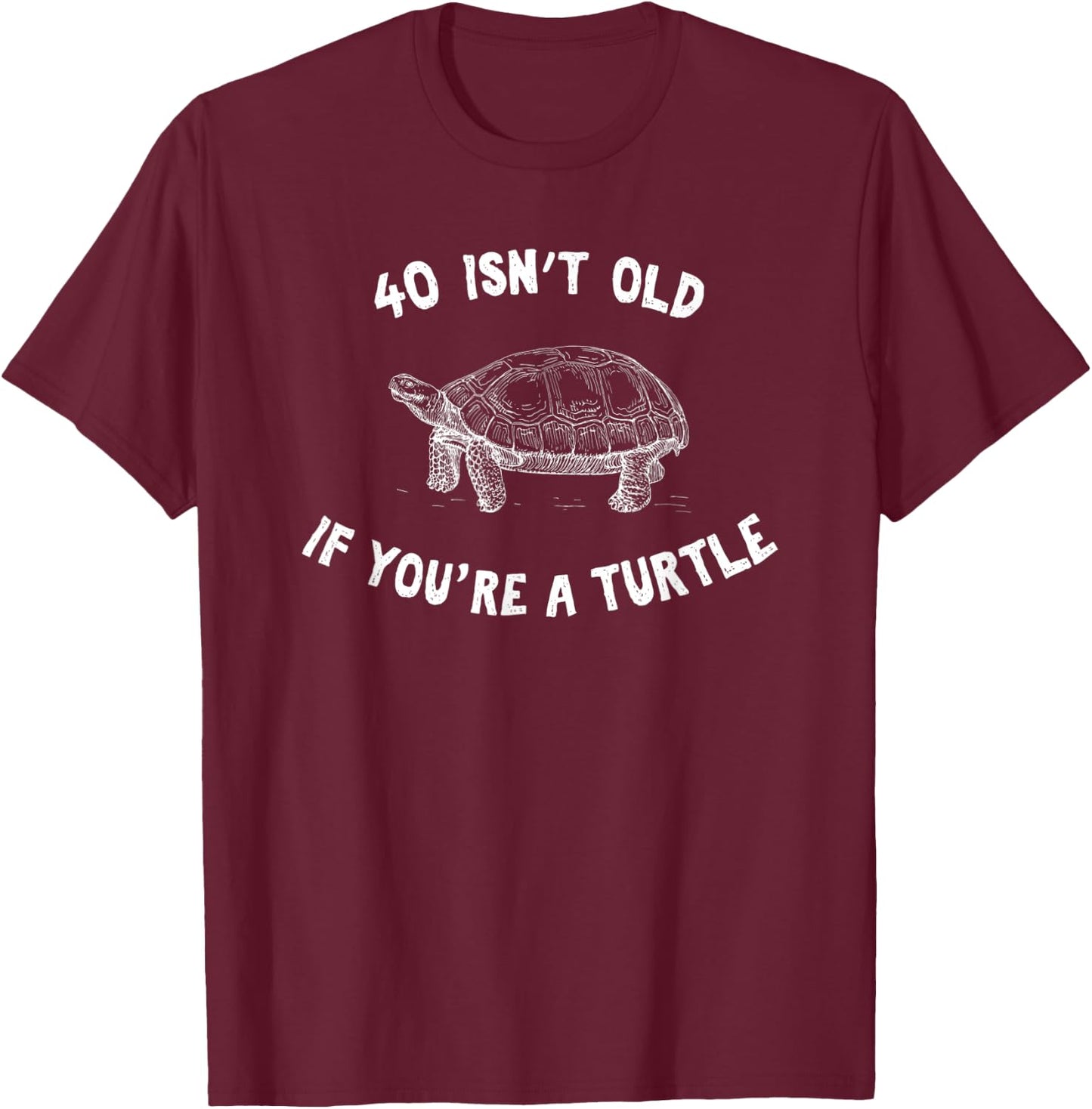 40 Isn't Old If You're A Turtle Funny Birthday Party Present T-Shirt - T-Shirt | Maroon