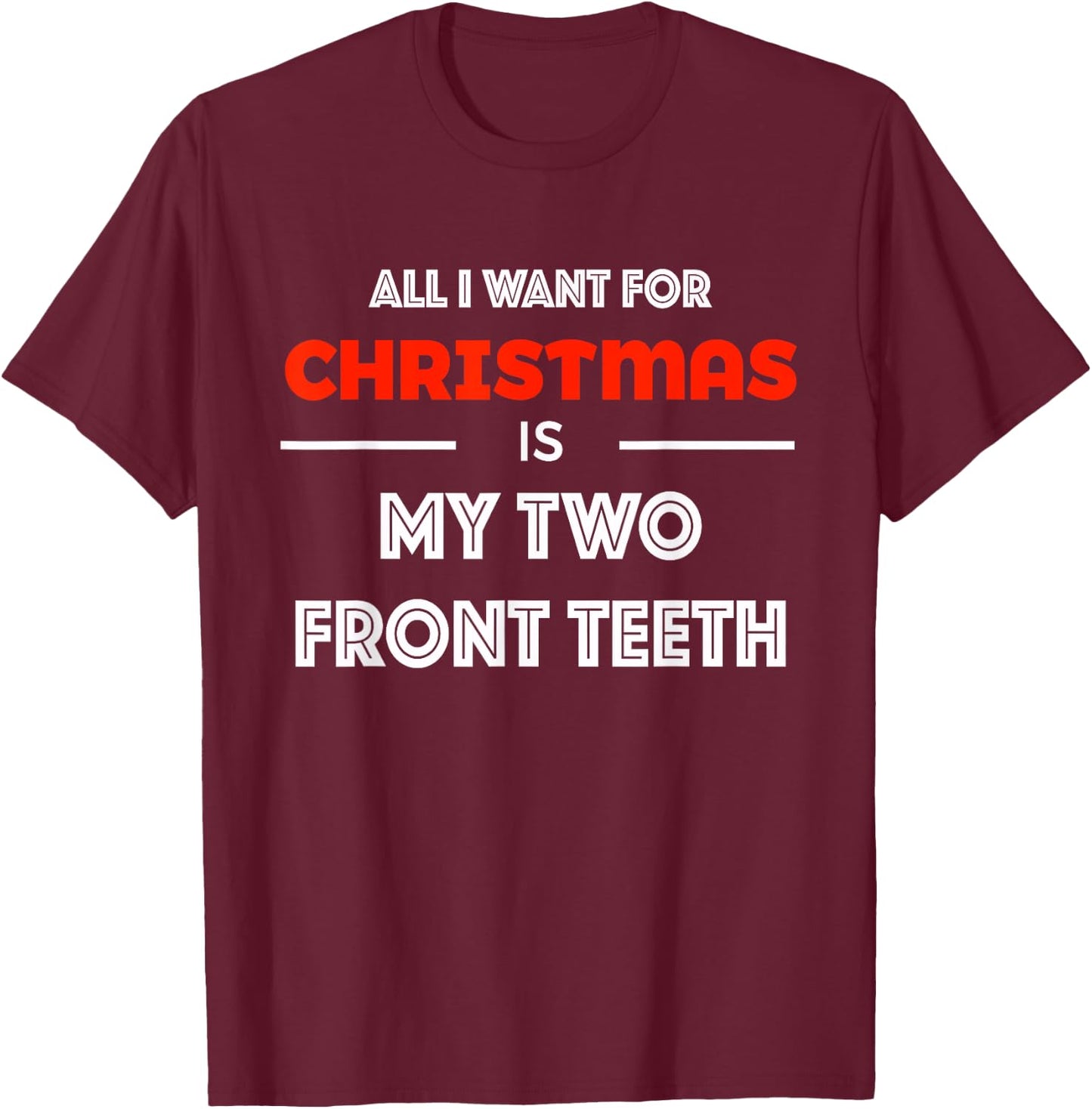All I want for Christmas is My Two Front Teeth Funny Shirt T-Shirt - T-Shirt | Maroon
