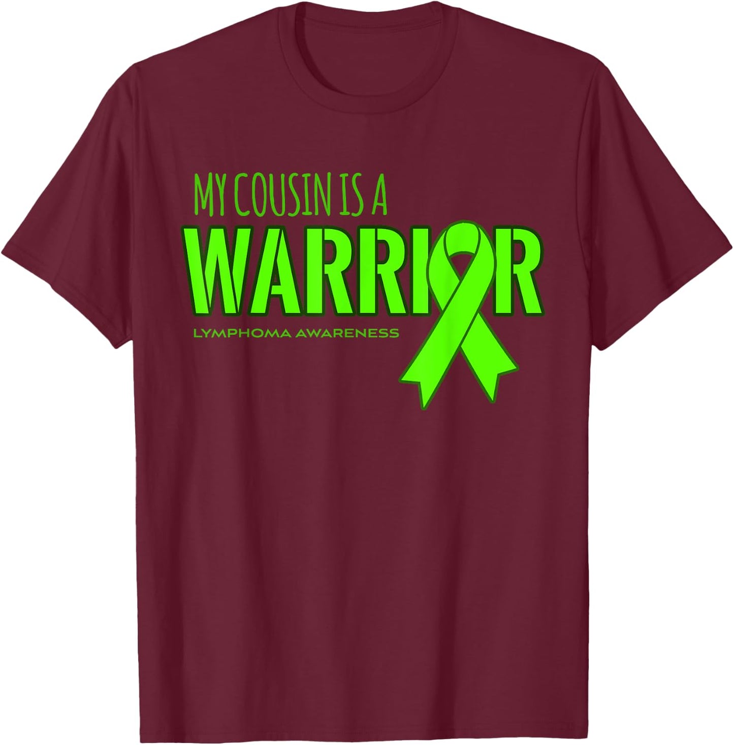 Lymphoma Cancer Awareness Shirt: My Cousin is a Warrior T-Shirt - T-Shirt | Maroon