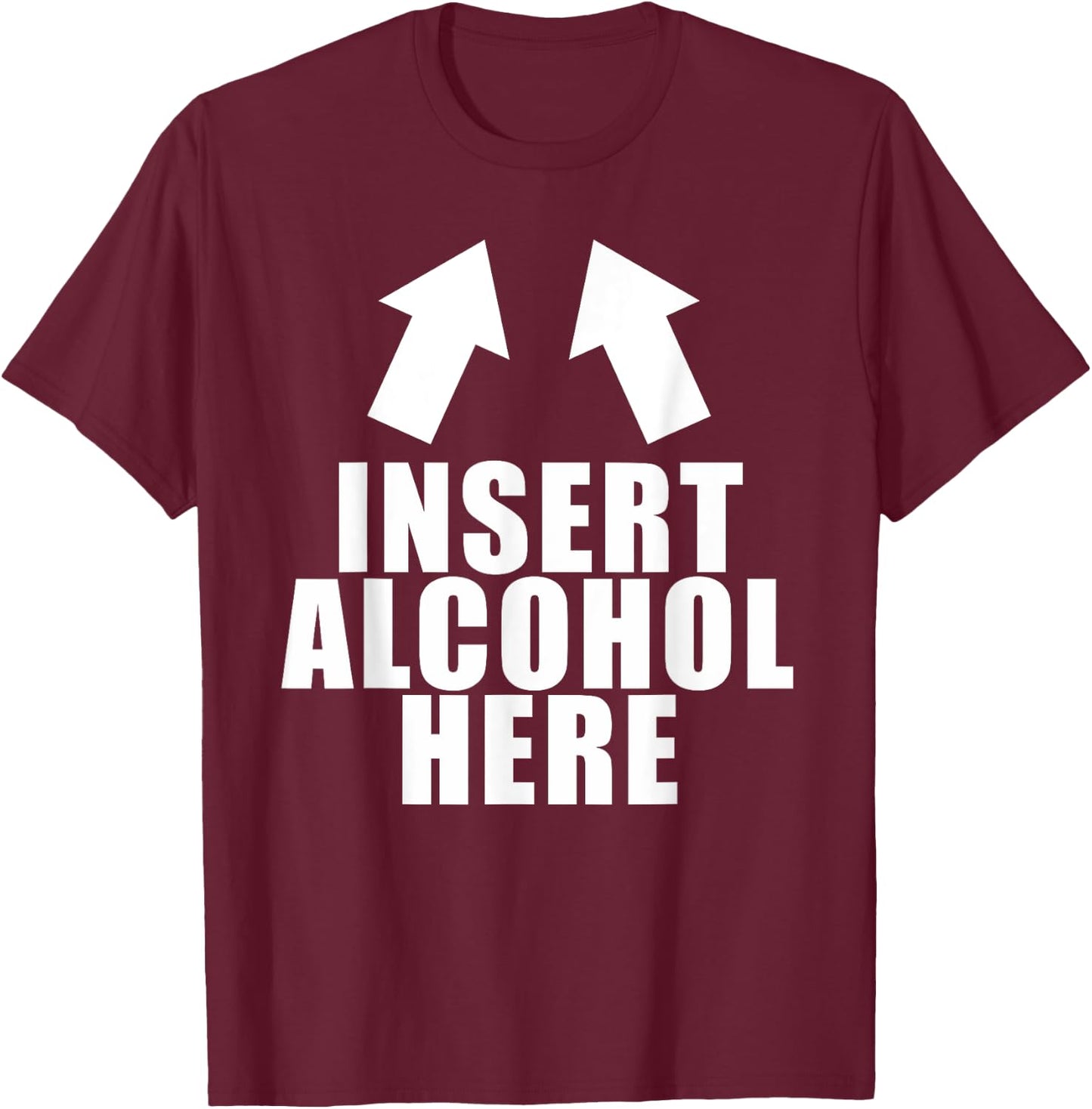 Insert Alcohol Here Funny Drinking Party Bar Pub Beer Wine T-Shirt - T-Shirt | Maroon