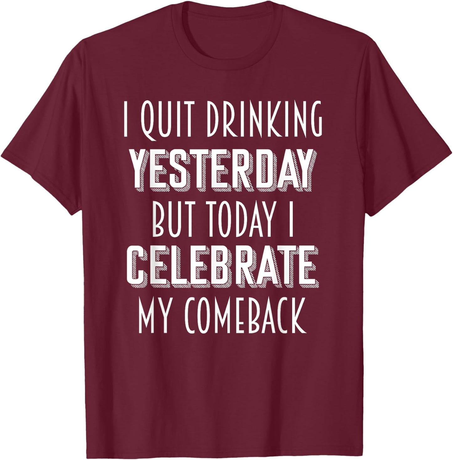 I Quit Drinking Yesterday Tonight I Celebrate My Comeback T-Shirt - T-Shirt | Maroon