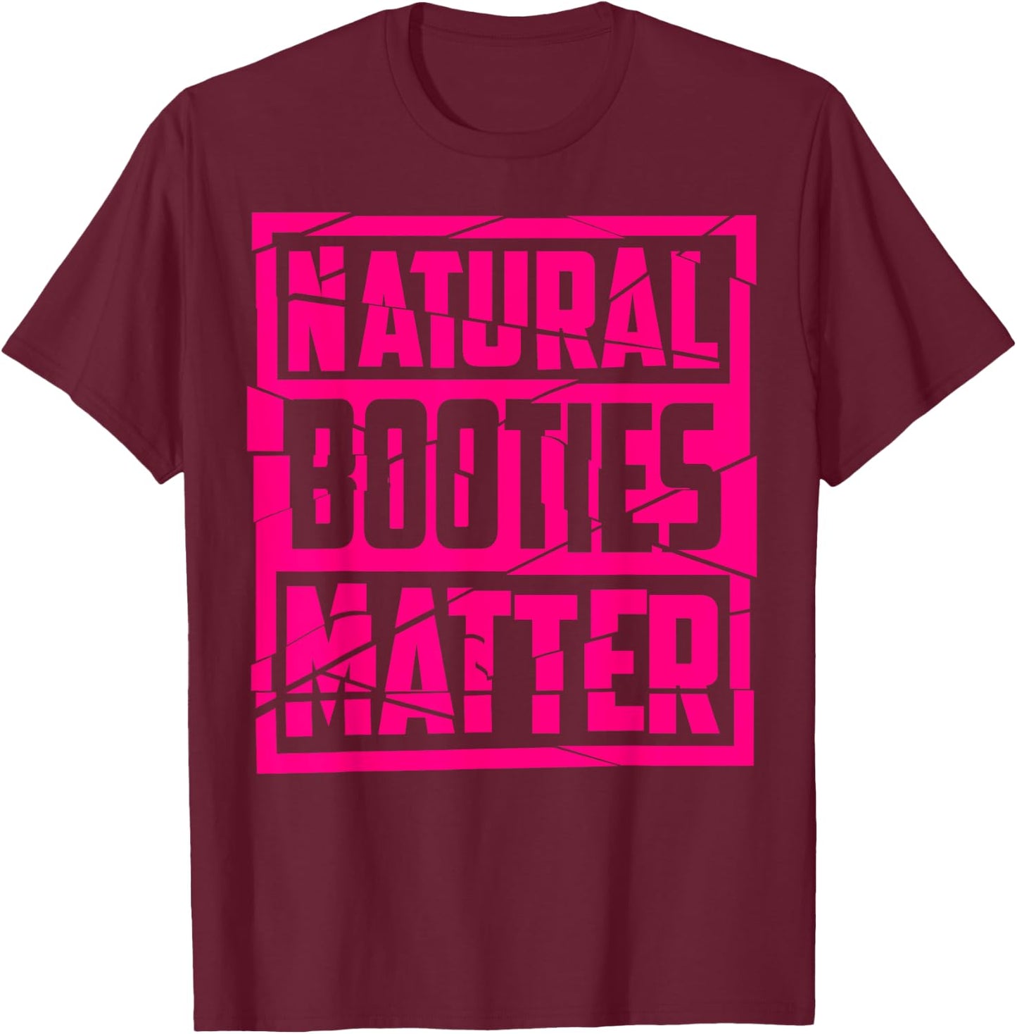 Natural Booties Matter | Cute Fitness Gym Funny Workout Gift T-Shirt - T-Shirt | Maroon
