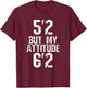 5'2 but My Attitude 6'2 T-Shirt - T-Shirt | Maroon