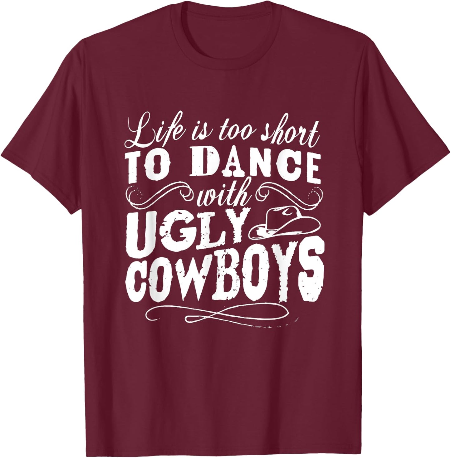 Life Is Too Short To Dance With Ugly Cowboys Apparel T-Shirt - T-Shirt | Maroon