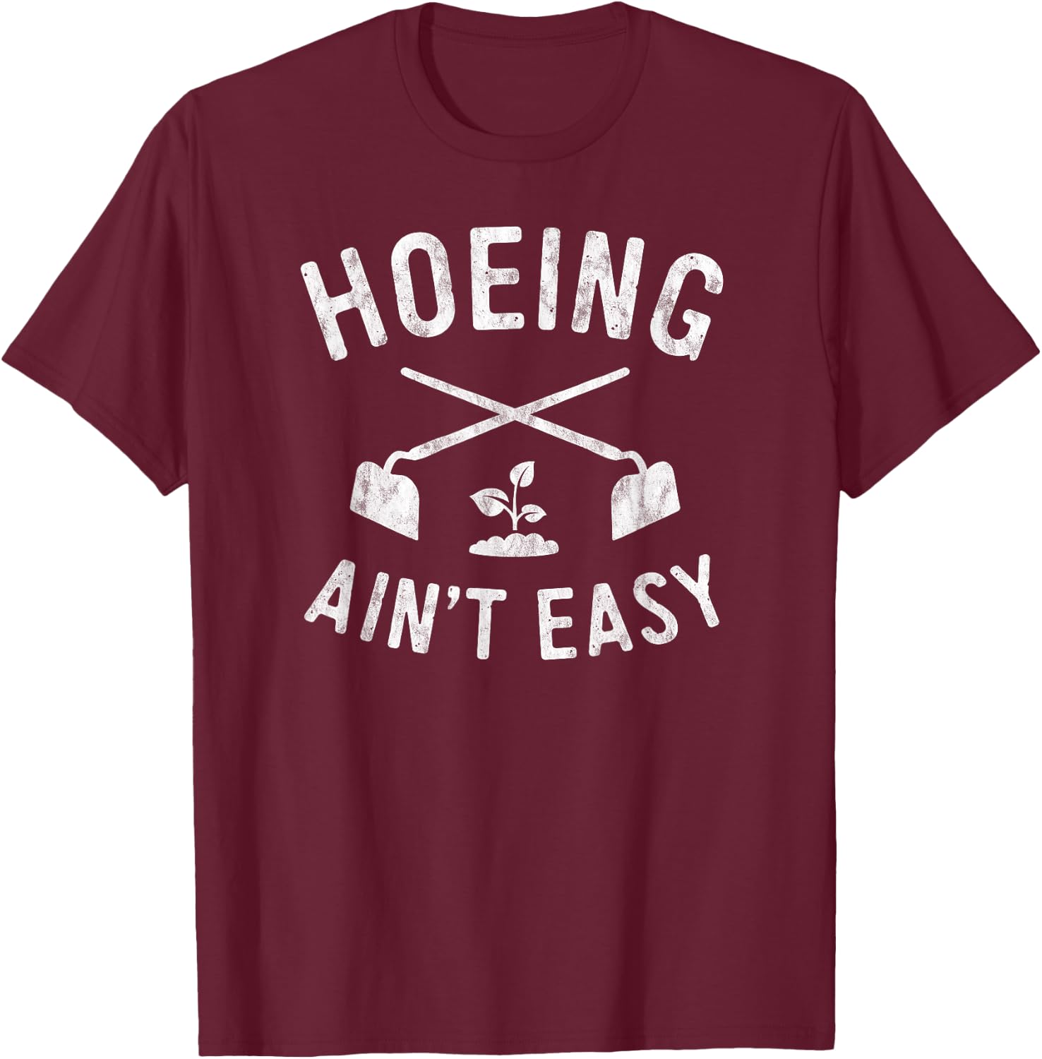 Garden Hoeing Ain't Easy Gardening Shirt Women Men T-Shirt - T-Shirt | Maroon