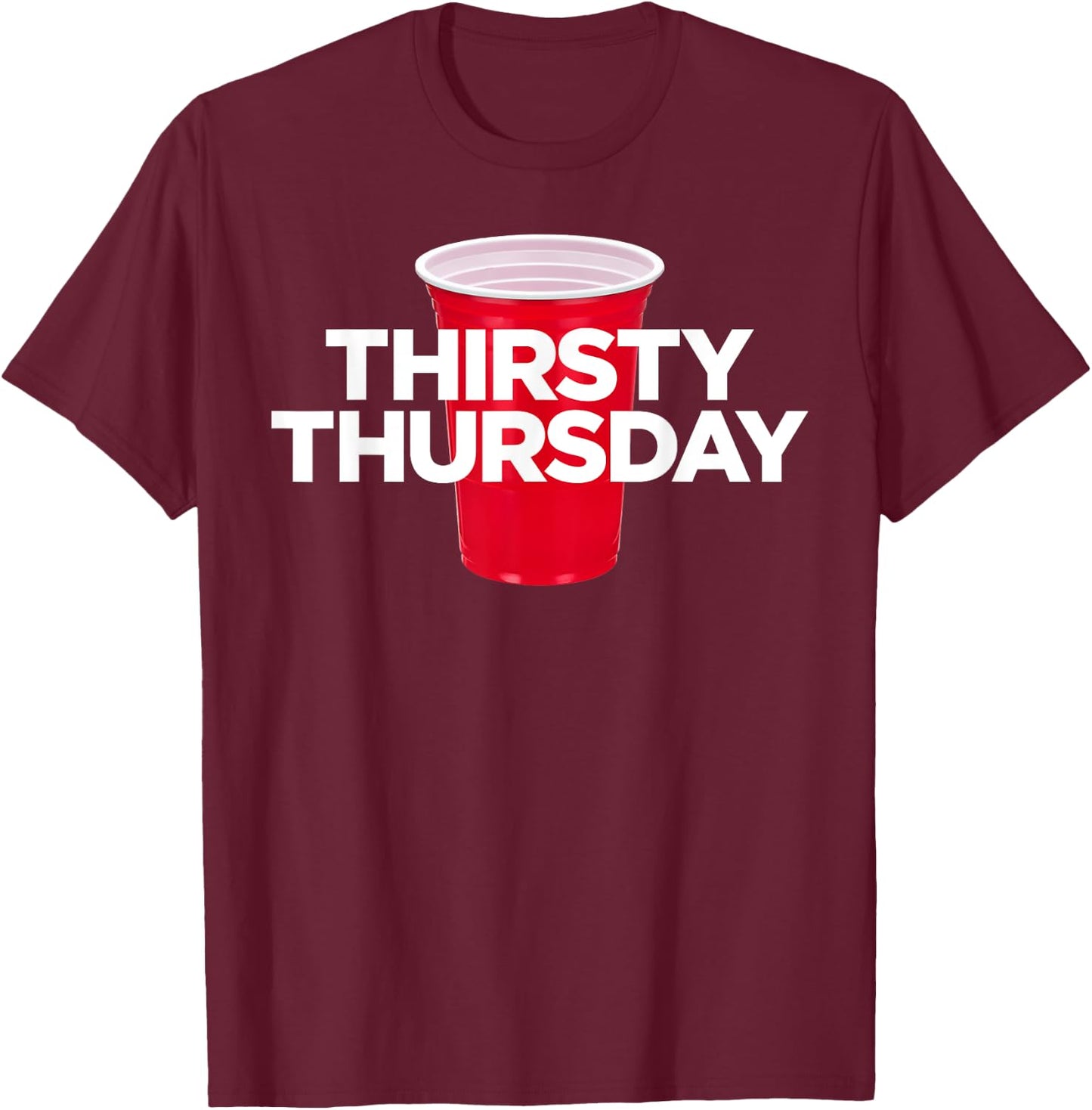 Thirsty Thursday - Plastic Red Cup Alcohol Party T-Shirt - T-Shirt | Maroon