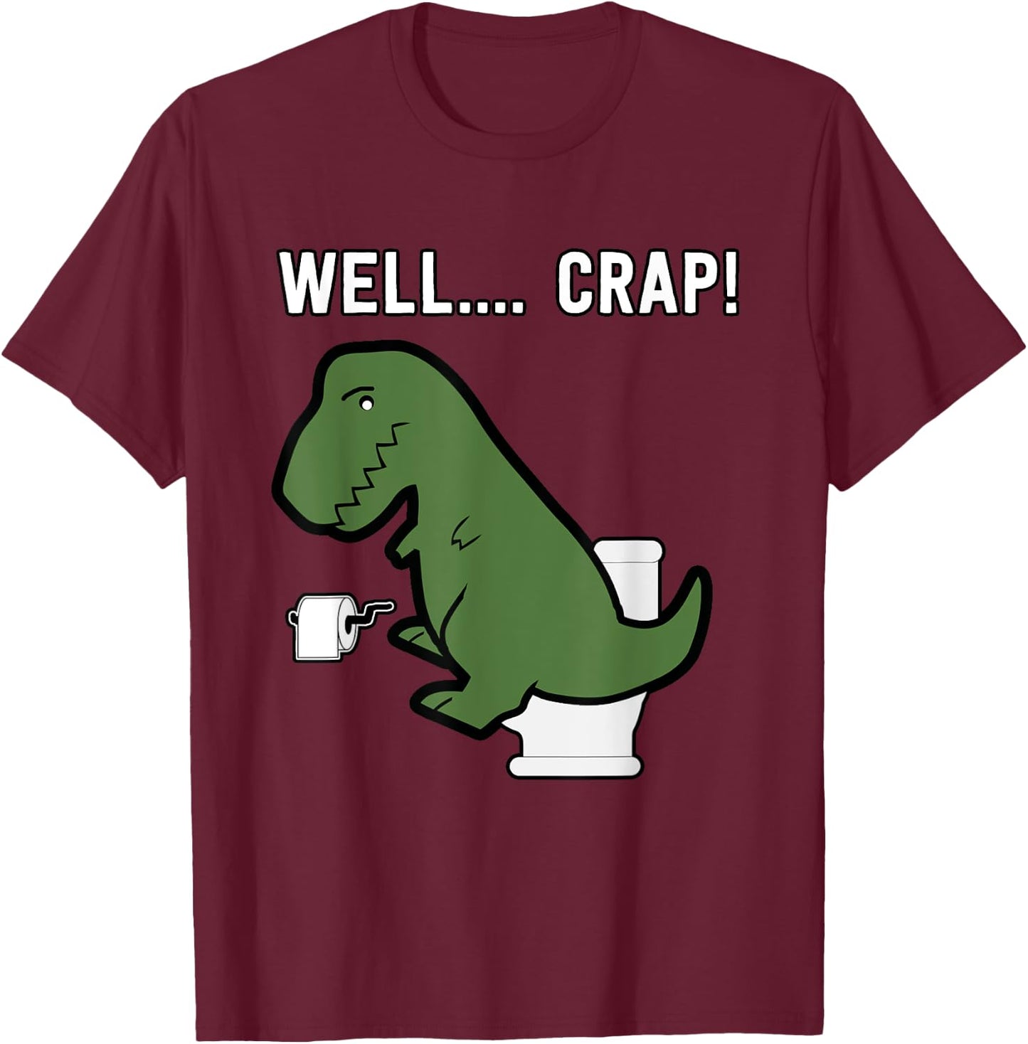 Well Crap Funny T-Rex I T Rex Problems I Funny Dinsosaur T-Shirt - T-Shirt | Maroon