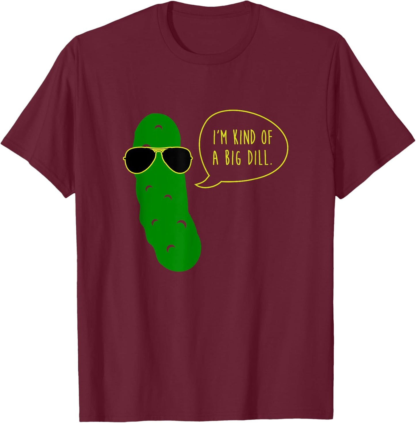 Im Kind of A Big Dill Funny Pickle with Sunglasses T-Shirt - T-Shirt | Maroon