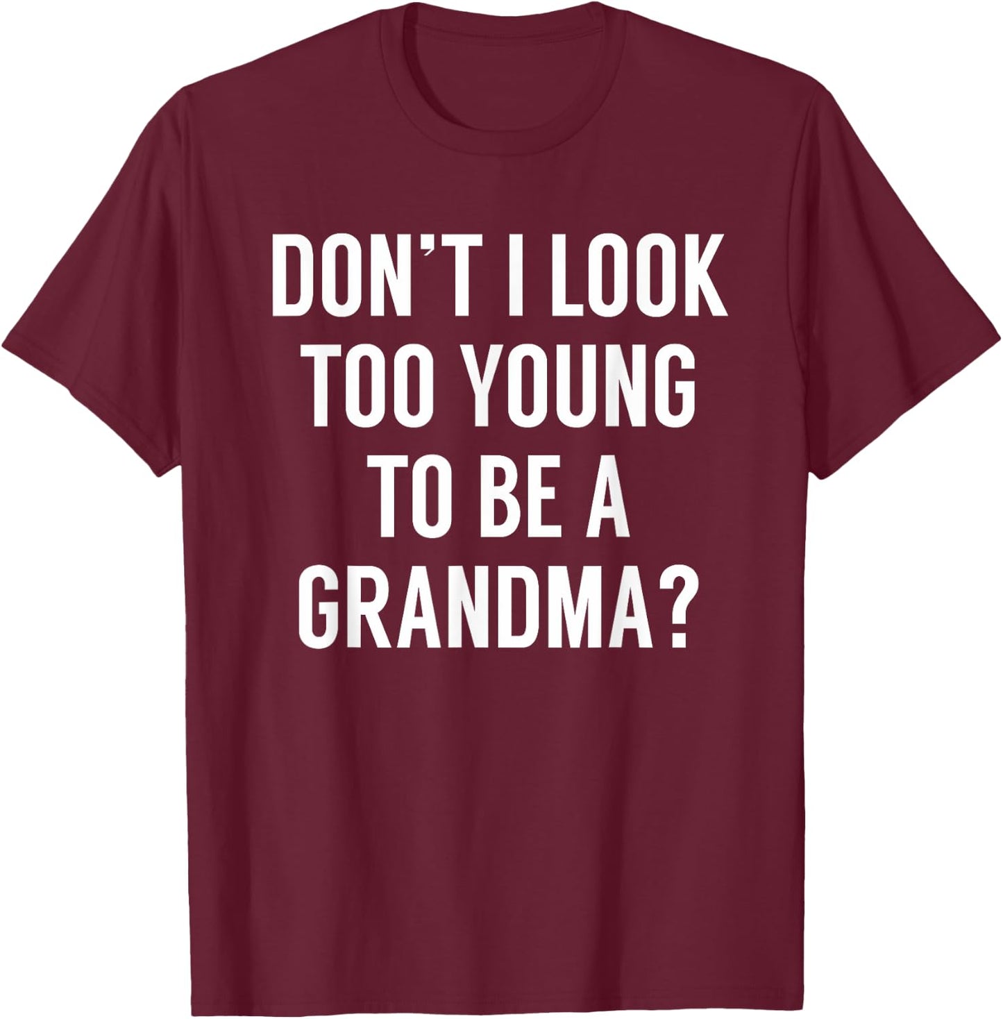 Don't I Look Too Young To Be A Grandma? Funny Quote T-Shirt - T-Shirt | Maroon