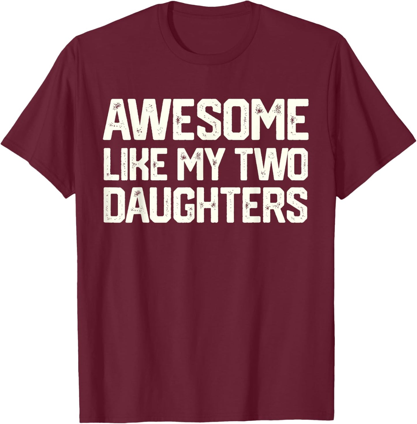 AWESOME LIKE MY TWO DAUGHTERS Father's Day Dad Men Him Gift T-Shirt - T-Shirt | Maroon