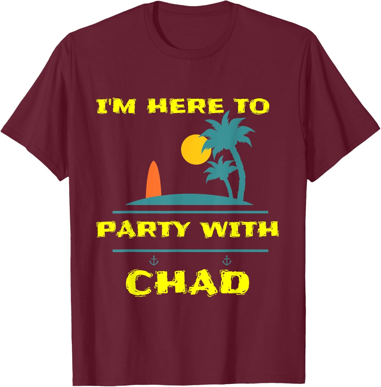 I'm here to Party on the Beach with Chad Men Women T-Shirt - T-Shirt | Maroon