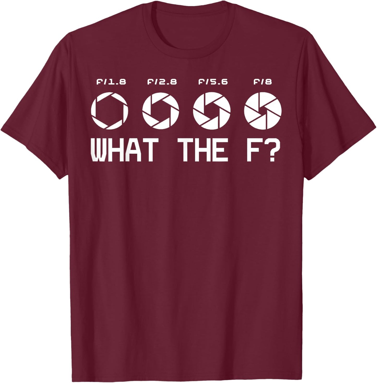 Funny Photography Camera F-Stop Lens What The F T Shirts T-Shirt - T-Shirt | Maroon