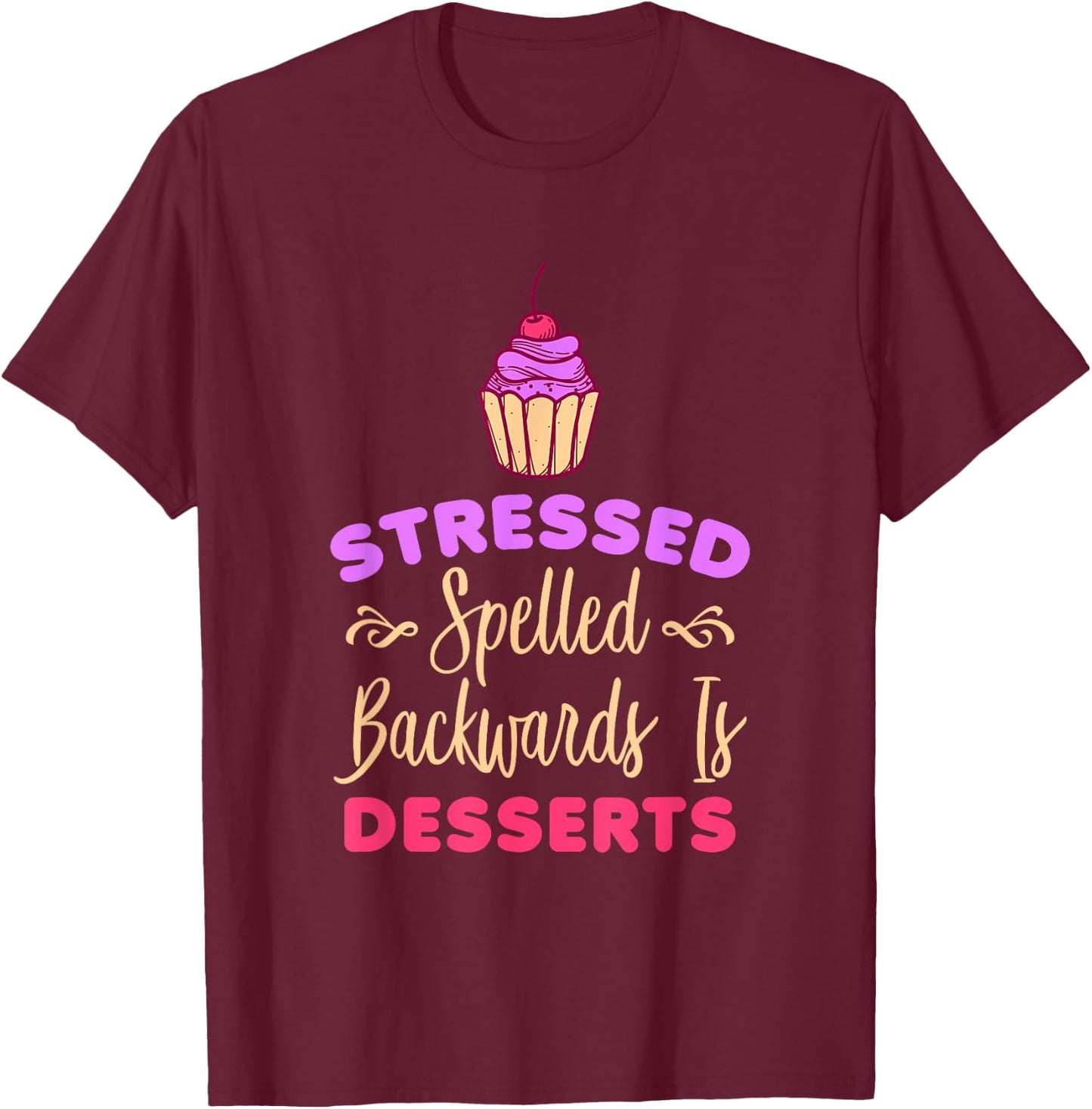 Stressed Spelled Backwards Is Desserts Funny Baker T-Shirt - T-Shirt | Maroon