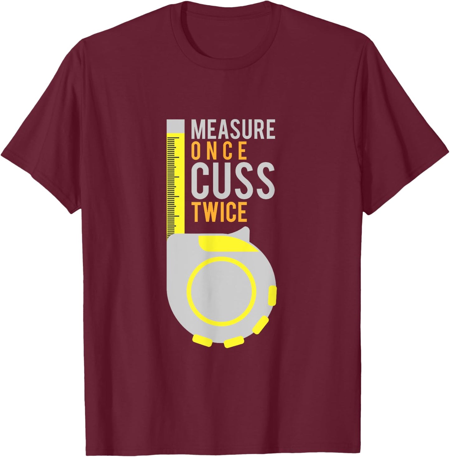 Funny Measure Once Cuss Twice Shirt Construction Worker Gift T-Shirt - T-Shirt | Maroon