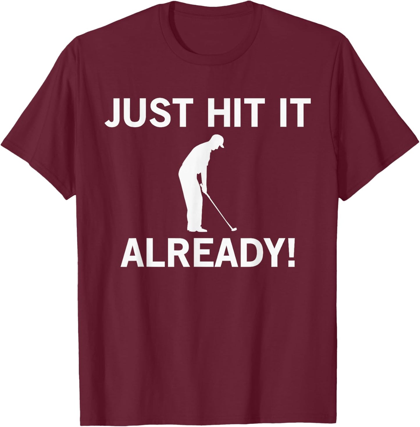Just Hit it Already Funny Anti-Slow Play Golf Shirt T-Shirt - T-Shirt | Maroon