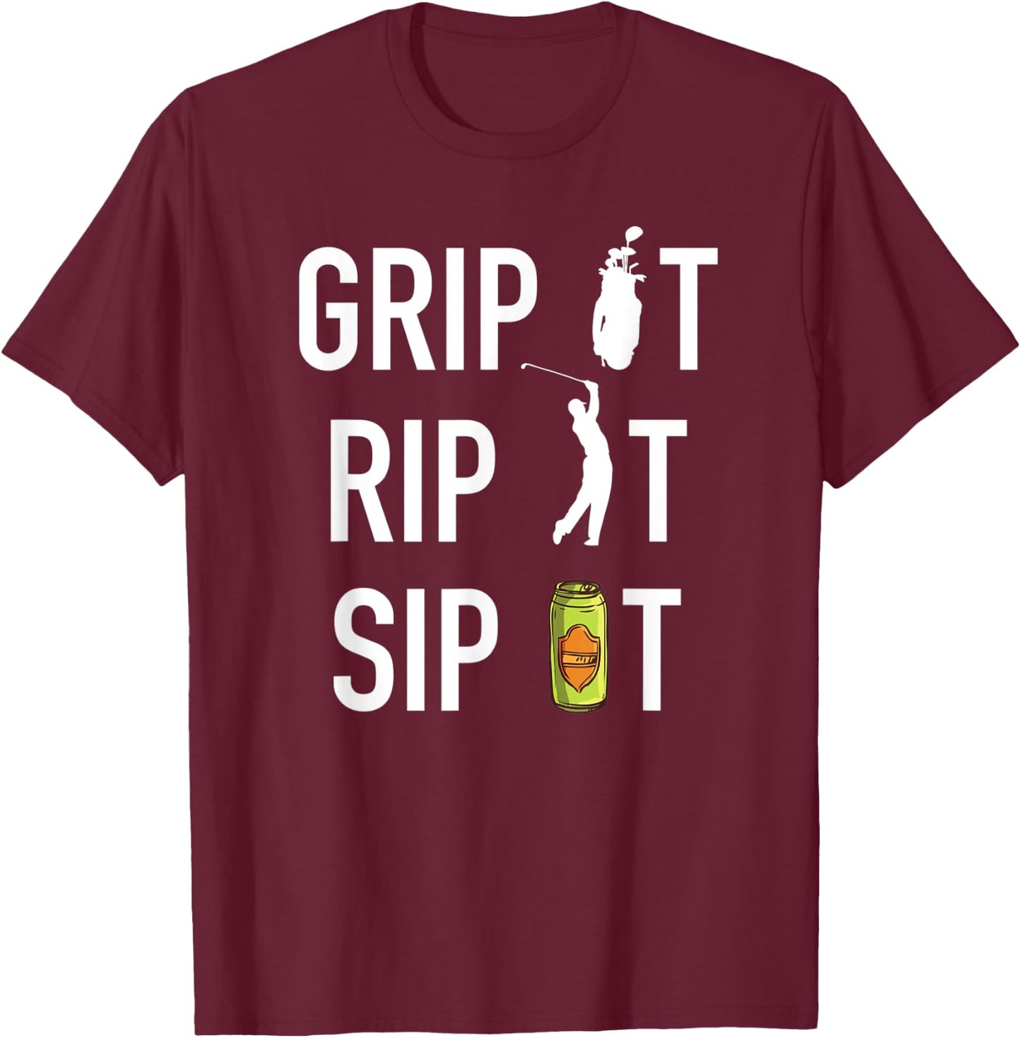 Funny Golf and Beer Grip it Rip it Sip It Gift Shirt T-Shirt - T-Shirt | Maroon
