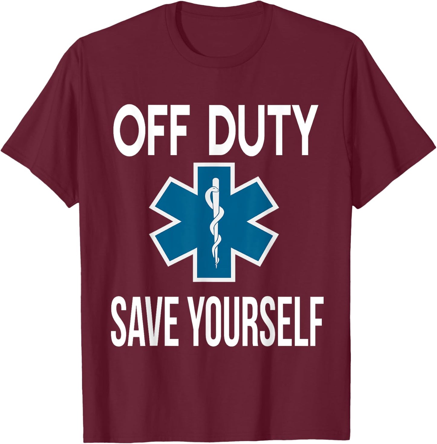 Off Duty Save Yourself, EMT EMS ambulance nurse T-Shirt - T-Shirt | Maroon