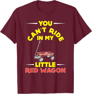 You Can't Ride in My Little Red Wagon ,Wagon Shirt T-Shirt - T-Shirt | Maroon