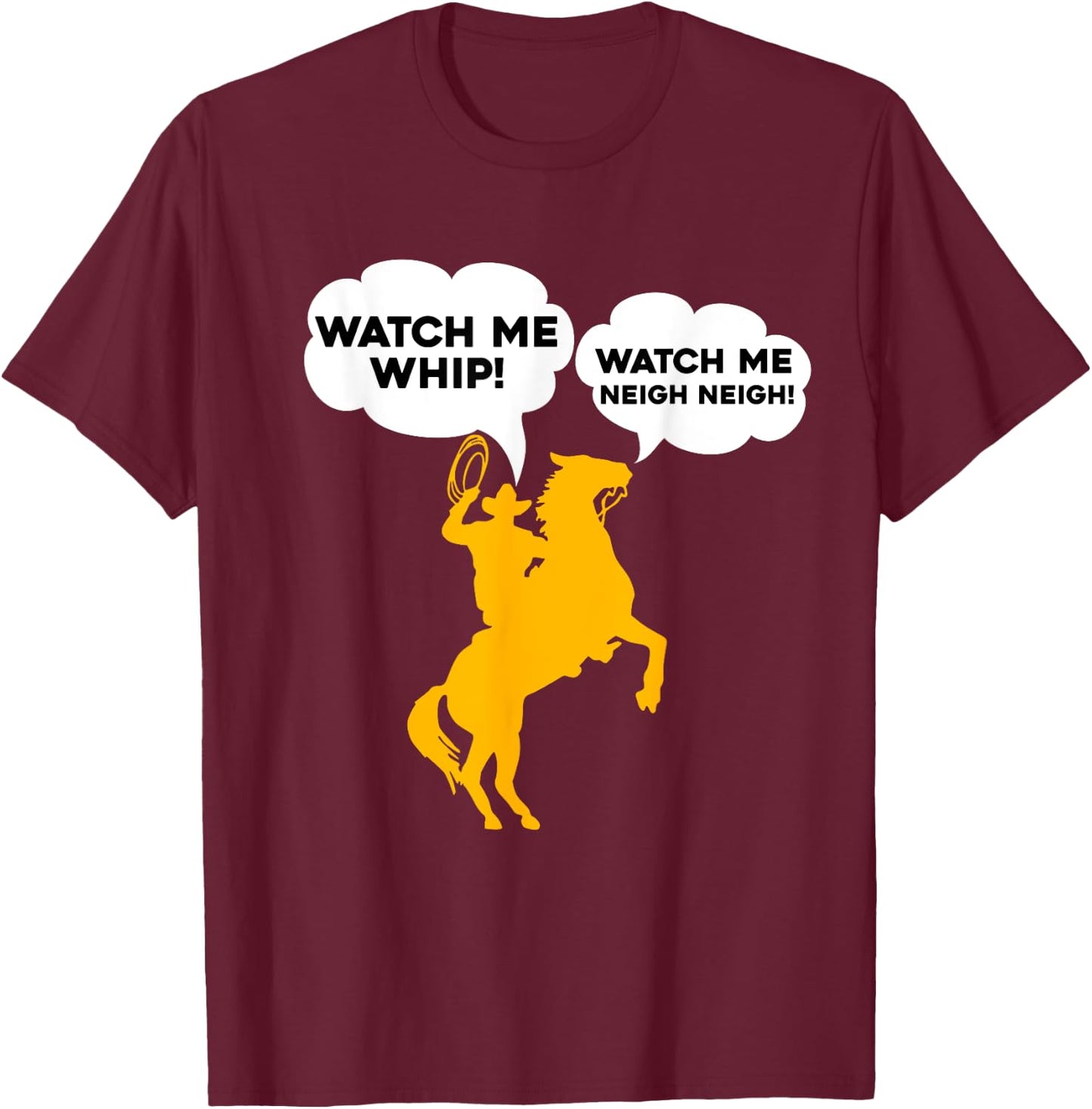 Watch Me Whip Watch Me NEIGH NEIGH T-Shirt - T-Shirt | Maroon