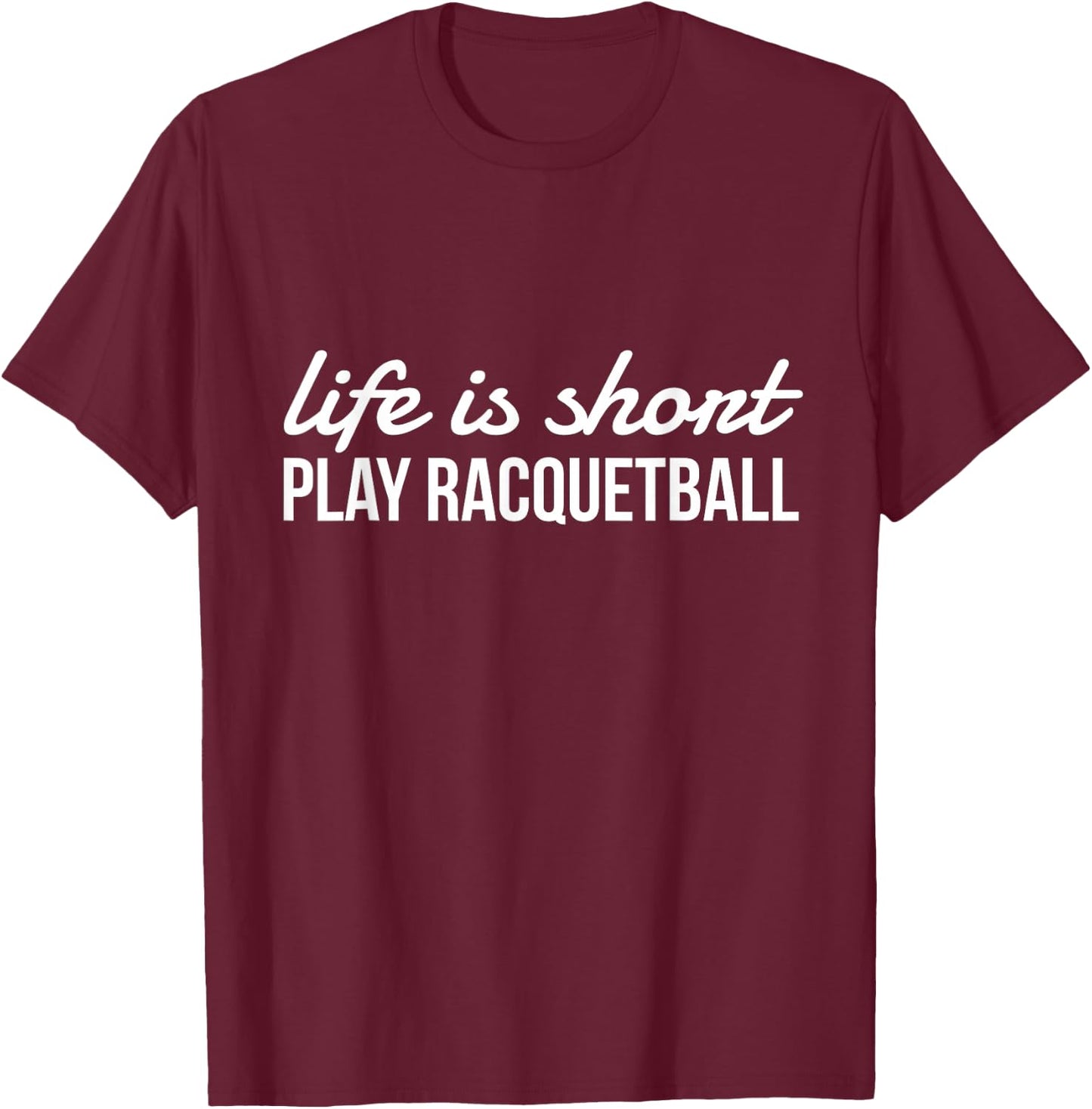 Life Is Short Play Racquetball, Racquetball Player Gift T-Shirt - T-Shirt | Maroon