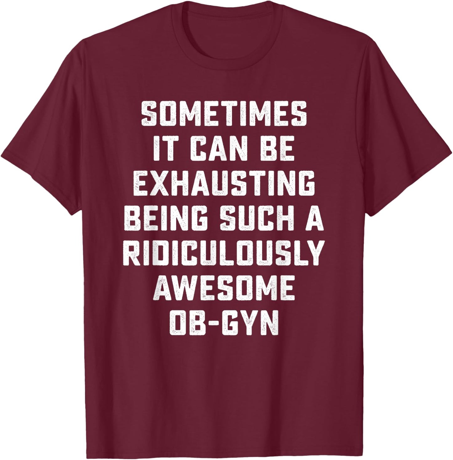 Awesome OB-GYN Sarcastic Funny Saying Inspiring Doctor Gift T-Shirt - T-Shirt | Maroon