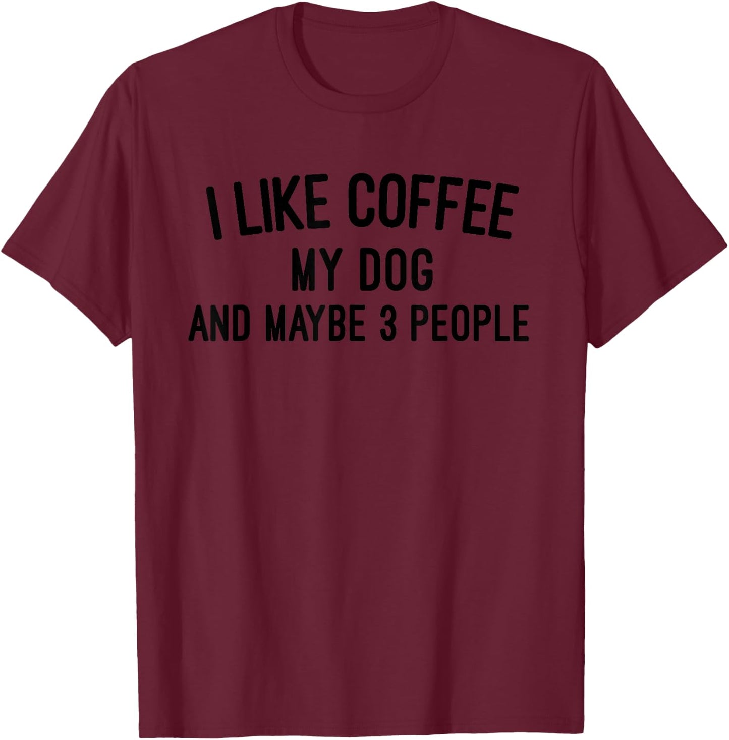 I like Coffee My Dog and Maybe 3 People T-Shirt - T-Shirt | Maroon
