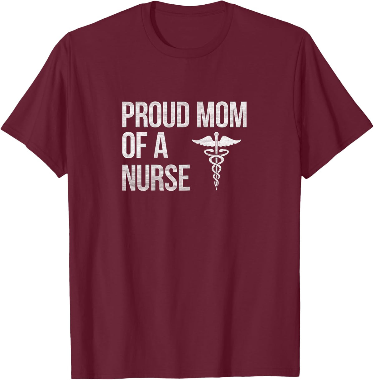 Proud Mom of a Nurse - Nursing / RN / LPN Mama T-Shirt - T-Shirt | Maroon