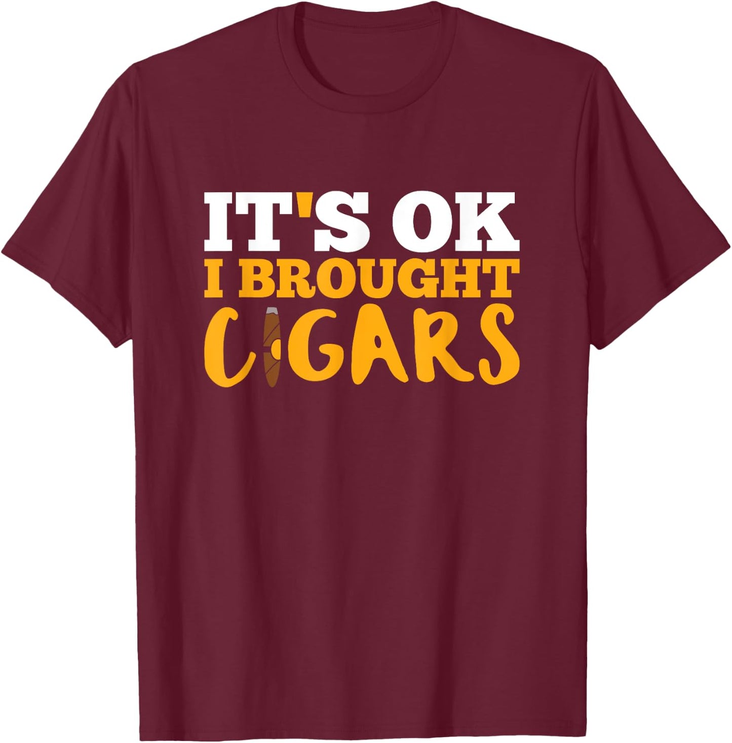Cigar Smoking T Shirt It's Ok I Brought Cigars T-Shirt - T-Shirt | Maroon