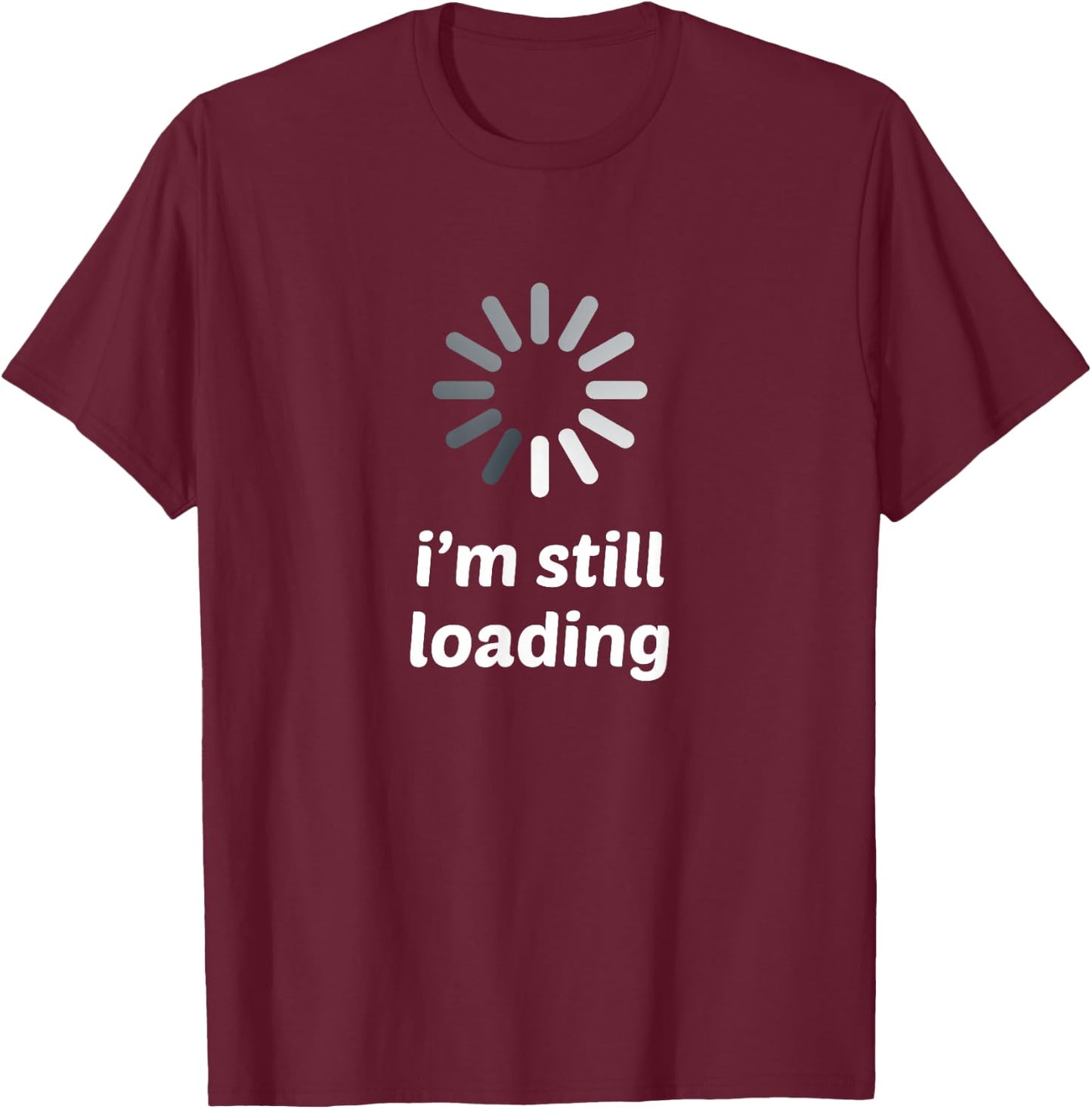 I'm Still Loading, Loading Spinner Icon T-Shirt - T-Shirt | Maroon