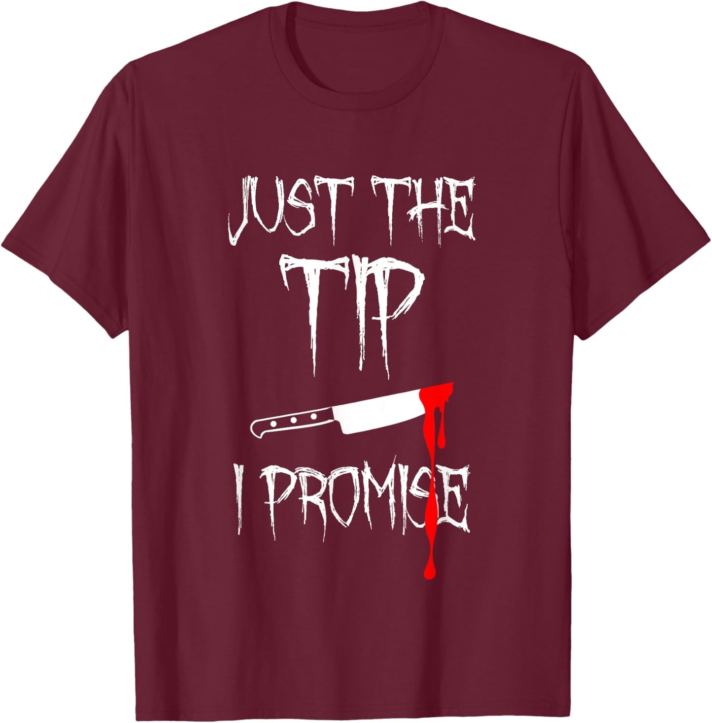 Just The Tip I Promise Funny Bloody Halloween Knife T-Shirt - T-Shirt | Maroon