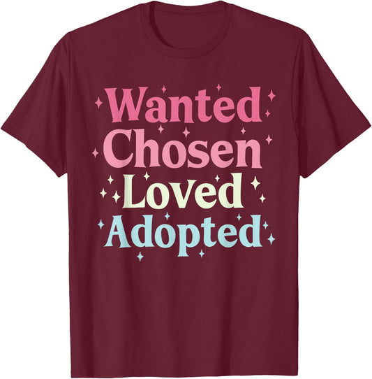 Wanted Chosen Loved Adopted Adoption T-Shirt - T-Shirt | Maroon