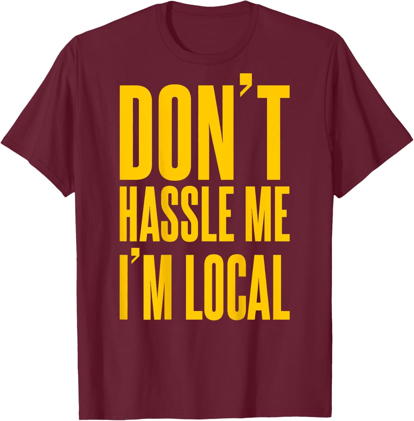 Don't Hassle Me I'm Local (on back) T-Shirt - T-Shirt | Maroon